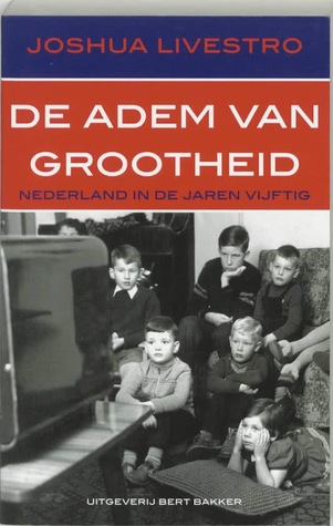 De adem van grootheid. Nederland in de jaren vijftig