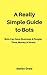 A Really Simple Guide to Bots: Bots That Save Businesses & People, Time, Money & Stress (Marketing Magician Practical guides)