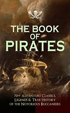 The Book of Pirates: 70+ Adventure Classics, Legends & True History of the Notorious Buccaneers (Kindle Edition)
