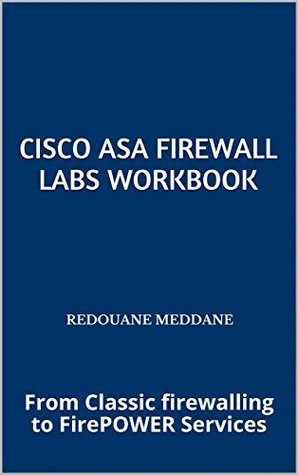 Cisco ASA Firewall Labs WorkBook: From Classic firewalling to FirePOWER Services (Kindle Edition)