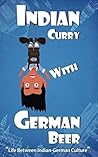 Indian Curry with German Beer: Life Between Indian-German Culture Indian Curry with German Beer: Life Between Indian-German Culture