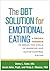 The DBT Solution for Emotional Eating: A Proven Program to Break the Cycle of Bingeing and Out-of-Control Eating