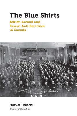 The Blue Shirts: Adrien Arcand and Fascist Anti-Semitism in Canada (Canadian Studies, 5)