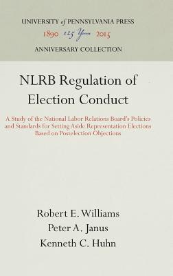 NLRB Regulation of Election Conduct: A Study of the National Labor Relations Board's Policies and Standards for Setting Aside Representation Elections ... Objections (Anniversary Collection)