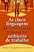 As cinco linguagens da valorização pessoal no ambiente de tra... by Gary Chapman