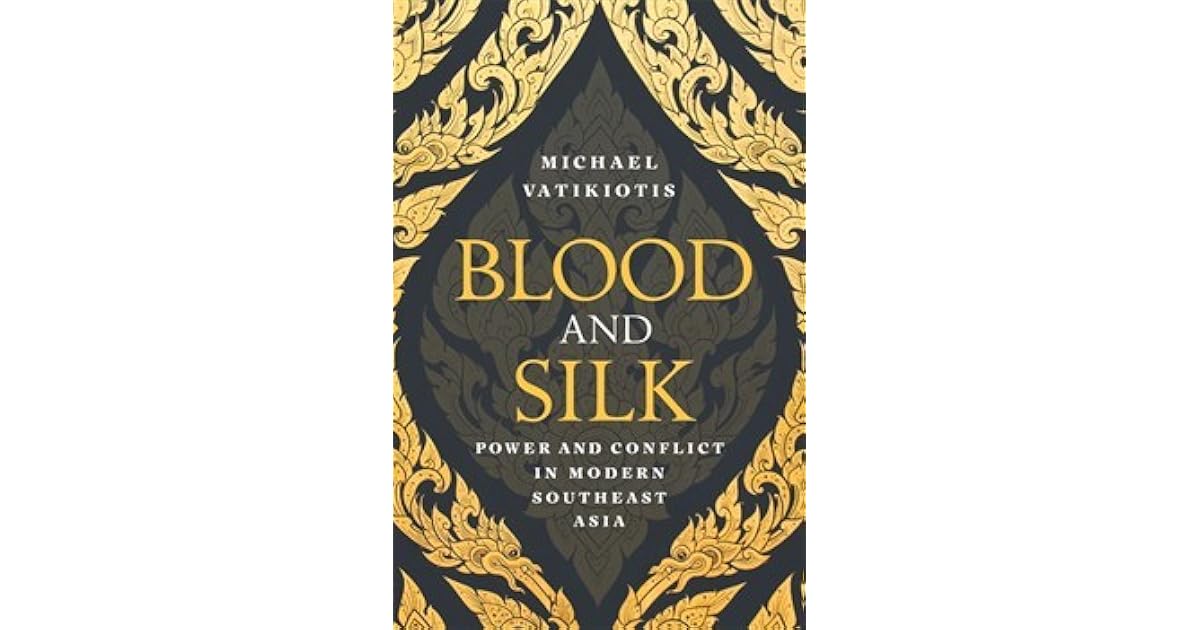 Blood and Silk Power and Conflict in Modern Southeast Asia by Michael