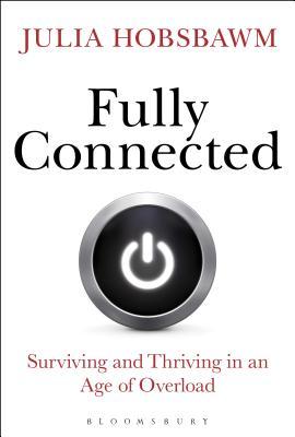 Fully Connected: Surviving and Thriving in an Age of Overload (Hardcover)