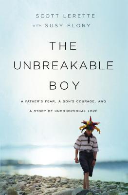 The Unbreakable Boy: A Father's Fear, a Son's Courage, and a Story of Unconditional Love (Now a Major Motion Picture Starring Zachary Levi)