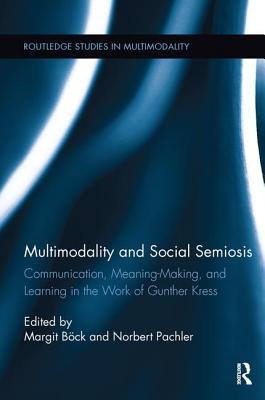 Multimodality and Social Semiosis: Communication, Meaning-Making, and Learning in the Work of Gunther Kress (Routledge Studies in Multimodality)