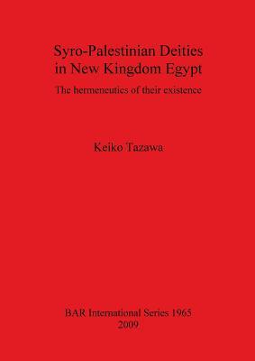 Syro-Palestinian Deities in New Kingdom Egypt: The Hermeneutics of their Existence (BAR International)