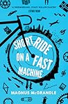 Short Ride on a Fast Machine by Magnus McGrandle Short Ride on a Fast Machine by Magnus McGrandle