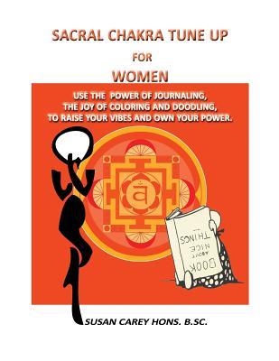 Sacral Chakra Tune Up for Women: Use the power of journaling, the joy of coloring and doodling, to raise your vibes and claim your power