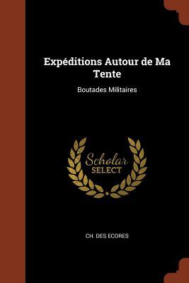 Expéditions Autour de Ma Tente: Boutades Militaires (French Edition)