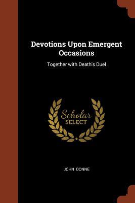 Devotions Upon Emergent Occasions: Together with Death's Duel