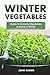 Winter Vegetables: Guide to Growing Vegetables at Home in Winter