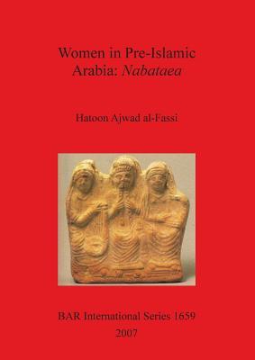 Women in Pre-Islamic Arabia: Nabataea (British Archaeological Reports British Series, 1659)