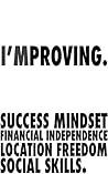 I'mproving: Success mindset, financial independence, location freedom, social skills.