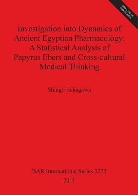 Investigation into Dynamics of Ancient Egyptian Pharmacology: A Statistical Analysis of Papyrus Ebers and Cross-cultural Medical Thinking (BAR International)