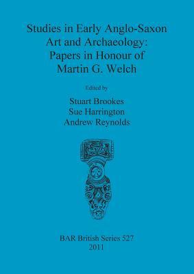 Studies in Early Anglo-Saxon Art and Archaeology: Papers in Honour of Martin G Welch (BAR British)