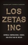 Los Zetas Inc.: Criminal Corporations, Energy, and Civil War in Mexico