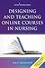 Designing and Teaching Online Courses in Nursing