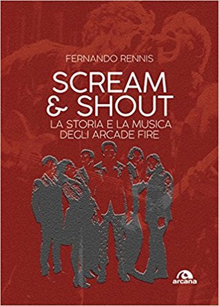 Scream and Shout. La storia e la musica degli Arcade Fire
