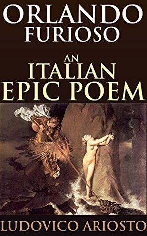 ORLANDO FURIOSO: An Italian epic poem (Annotated Epic poem history): Italy's most notable contribution to the Romance Fantasy Gothic & Renaissance epic poetry