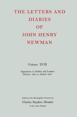 The Letters and Diaries of John Henry Newman Volume XVII: Opposition in Dublin and London: October 1855 to March 1857