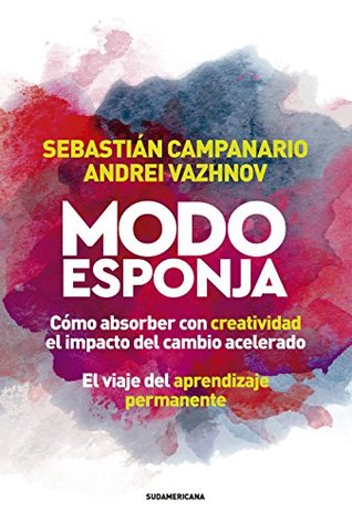 Modo esponja: Cómo absorber con creatividad el impacto del cambio acelerado. El viaje del apre (Spanish Edition)