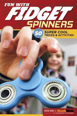 Fun with Fidget Spinners: 50 Super Cool Tricks & Activities (Design Originals) Tricks for Beginners and Advanced Fidgeters, plus Tips, Games, & Challenges from Fidgeting Pro David King of GeekBite