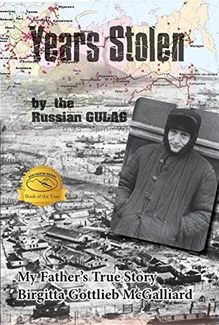 Years Stolen by the Russian Gulag: My Father's True Story (The Gottlieb Family Saga Book 2)
