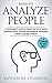 How to Analyze People: A Psychologist’s Guide to Master the Art of Speed Reading Anyone, Through Psychological Techniques & Body Language Analysis (Psychology Self-Help Book 6)