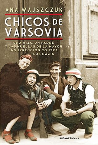 Portada de Chicos de Varsovia: Una hija, un padre y las huellas de la mayor insurrección contra los nazis, de Ana Victoria Wajszczuk