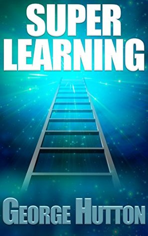 Super Learning: Unlock Your Limitless Ability To Learn Anything You Want (Kindle Edition)