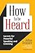How to be Heard: Secrets for Powerful Speaking and Listening
