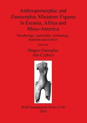 Anthropomorphic and Zoomorphic Miniature Figures in Eurasia, Africa and Meso-America (BAR International)