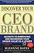 Discover Your CEO Brand : Secrets to Embracing and Maximizing Your Unique Value as a Leader