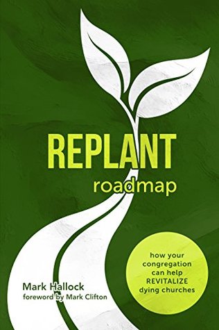 Replant Roadmap: How Your Church Can Help Revitalize Dying Churches (Kindle Edition)