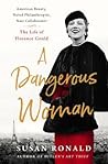 A Dangerous Woman: American Beauty, Noted Philanthropist, Nazi Collaborator - The Life of Florence Gould