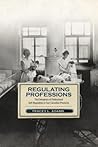 Regulating Professions: The Emergence of Professional Self-Regulation in Four Canadian Provinces