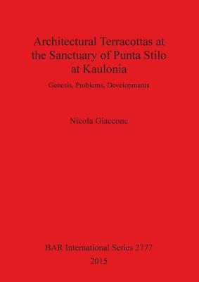 Architectural Terracottas at the Sanctuary of Punta Stilo at Kaulonia: Genesis, Problems, Developments (BAR International)