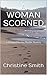 A Woman Scorned by Christine Smith A Woman Scorned by Christine Smith