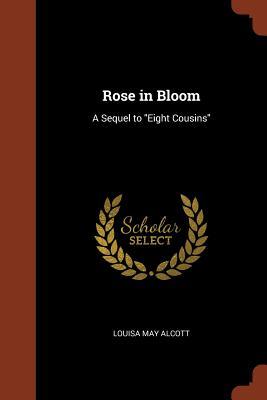 Rose in Bloom: A Sequel to "Eight Cousins"