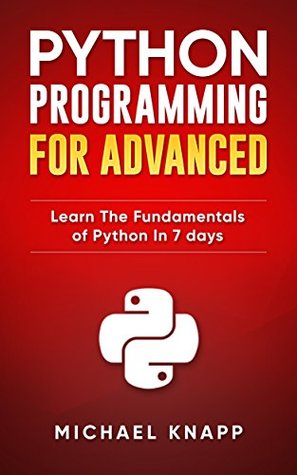 Python: Programming for Advanced: Learn the Fundamentals of Python in 7 Days (Kindle Edition)