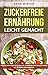 Zuckerfreie Ernährung leich...