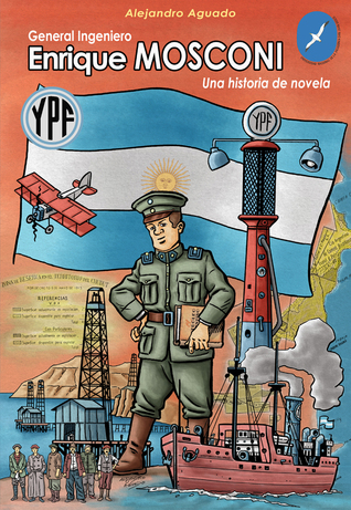 General Ingeniero Enrique Mosconi: Una historia de novela