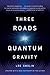 Three Roads to Quantum Gravity