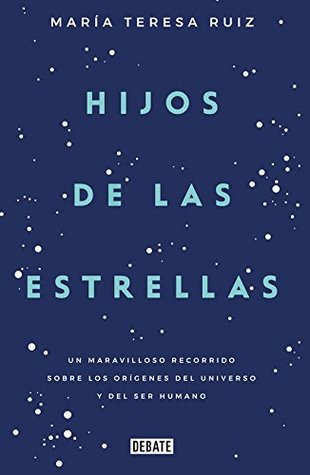 Hijos de las estrellas: Un maravilloso recorrido sobre los orígenes del universo y del ser humano (Spanish Edition)