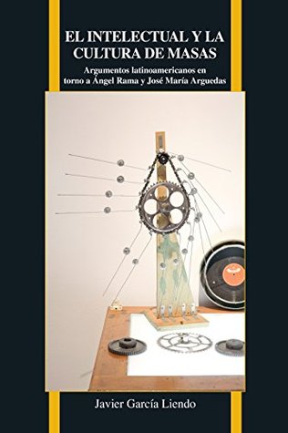 El intelectual y la cultura de masas: Argumentos Latinoamericanos En Torno a Ángel Rama Y José María Arguedas (Purdue Studies in Romance Literatures nº 68) (Spanish Edition)