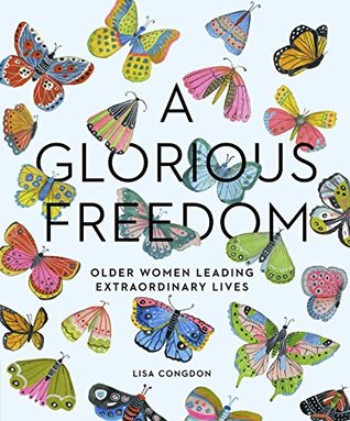 A Glorious Freedom: Older Women Leading Extraordinary Lives